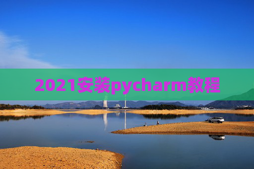 2021安装pycharm教程